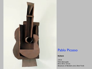 Pablo Picasso
Guitare

1912
Tôle découpée
65 x 33 x 19 cm
Museum of Modern Art, New York
 