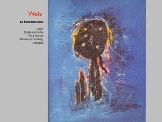 Wols
Le Fantôme bleu

           1951
  Huile sur toile
    73 x 60 cm
Museum Ludwig,
        Cologne
 