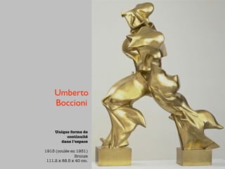 Umberto
     Boccioni


     Unique forme de
          continuité
       dans l’espace

1913 (coulée en 1931)
               Bronze
 111.2 x 88.5 x 40 cm.
 