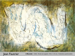 Jean Fautrier   L’Écorché / 1942 / Huile sur papier / 80 x 115 cm / Collection particulière
 
