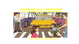 EDUCACIÓN VIAL Y PREVENCIÓN
DE ACCIDENTES DE TRANSITO
UNIDAD 1
Cap. RAMIRO VARGAS RODRIGUEZ
 