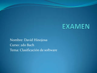 EXAMEN Nombre: David Hinojosa Curso: 2do Bach Tema: Clasificación de software 