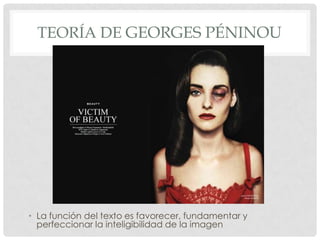TEORÍA DE GEORGES PÉNINOU




• La función del texto es favorecer, fundamentar y
  perfeccionar la inteligibilidad de la imagen
 