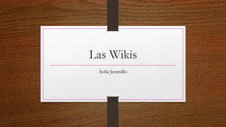 Las Wikis
Sofía Jaramillo
 