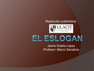 Redacción publicitaria




   Jaime Sotela López
Profesor: Marco Sanabria
 