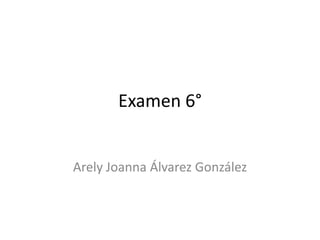 Examen 6°


Arely Joanna Álvarez González
 