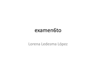 examen6to

Lorena Ledesma López
 