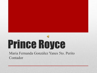 Prince Royce
Maria Fernanda González Yanes 5to. Perito
Contador