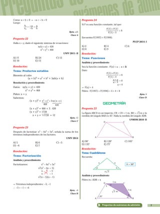 7
Preguntas de
exámenes de admi
Preguntas de exámenes de admisión
Como: a > b > 0 & -a < - b < 0
Luego:
	
x
x
b
a
b
a
2
1
=
-
- =
Rpta. a/b
Clave A
Pregunta 22
Halla x + y, dado el siguiente sistema de ecuaciones:
xy(x + y) = 420
x3
+ y3
= 468
UNFV 2011 - II
A) 11	 B) 24	 C) 12
D) 10	 E) 13
Resolución:
Tema: Productos notables
Binomio al cubo
(a + b)3
= a3
+ b3
+ 3ab(a + b)
Resolución y procedimiento
Datos:	 xy(x + y) = 420
	 x3
+ y3
= 468
Piden: x + y
Sabemos:
(x + y)3
= 3x y xy x y3 3
468 420
+ + +_ i
1 2 344 44S
	 (x + y)3
= 468 + 3 . 420
	 (x + y)3
= 1728
	 x + y = 17283
= 12
Rpta. 12
Clave C
Pregunta 23
Después de factorizar: x4
- 6x3
+ 5x2
, señala la suma de los
términos independientes de los factores.
UNFV 2014
A) 5	 B) 6	 C) -5	
D) -6	 E) 7
Resolución:
Tema: Factorización
Análisis y procedimiento
Factorizamos:	 x4
- 6x3
+ 5x2
x2
(x2
- 6x  +  5)
x  - 5
x - 1
x2
(x - 5)(x - 1)
&	Términos independientes: -5; -1
`	-5 + -1 = -6
Rpta. -6
Clave D
Pregunta 24
Si F es una función constante, tal que:
F
F F
5 3
3 2
8
-
+
=
_
_ _
i
i i
Encuentra F(1997) + F(1998).
PUCP 2014 - I
A) 2	 B) 4	 C) 6
D) 8	 E) 9
Resolución:
Tema: Funciones
Análisis y procedimiento
Sea la función constante: F(x) = a ; a ! R
Dato:
F
F F
5 3
3 2
-
+
_
_ _
i
i i
= 8
a
a a
3-
+ = 8
a = 4
& F(x) = 4
Piden: F(1997) + F(1998) = 4 + 4 = 8
Rpta. 8
Clave D
Geometría
Pregunta 25
La figura ABCD es un trapecio, CB = CD = 1 m, BD m3= y la
medida del ángulo BAD es 45°. Halla la medida del ángulo ADB.
UNMSM 2010 - II
A
D
B
C
A) 90°	 B) 120°	 C) 105°	
D) 135°	 E) 75°
Resolución:
Tema: Cuadriláteros
Recuerda:
θ θ
a a
a 3
30ºθ =
Análisis y procedimiento
Piden m+ADB = x
θ
θ
θA
D
45°
B
C
1 m
3 m
1 m
x
 