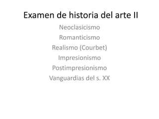 Examen de historia del arte II Neoclasicismo Romanticismo Realismo (Courbet) Impresionismo Postimpresionismo Vanguardias del s. XX 