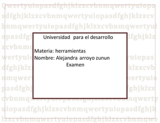 Universidad para el desarrollo
Materia: herramientas
Nombre: Alejandra arroyo zunun
Examen
 