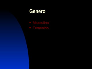 Genero
   Masculino
   Femenino
 