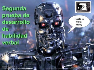 Segunda
prueba de    Hasta la
desarrollo    vista
              Baby

de
habilidad
verbal
 