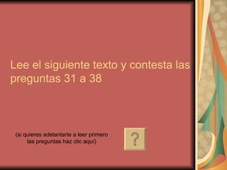 Lee el siguiente texto y contesta las
preguntas 31 a 38



 (si quieres adelantarte a leer primero
      las preguntas haz clic aquí)
 