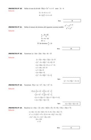 PROYECTO Nº 20. Hallar el resto de dividir 13P(x) 2
 xx entre 2x – 4.
Solución
 
2
2 4 0 2
3 2 2 1 15
x x
R
   
   
PROYECTO Nº 21. Hallar el número de términos del siguiente cociente notable: 93
604
yx
yx nn

 
Solución
4 60
3 9
3 4 60
60
n n
n n
n


 

N° de términos 20
3
n

PROYECTO Nº 22. Factorizar: (x - 1)(x - 2)(x - 3)(x - 4) – 15
Solución
    
  
  
  
  
2 2
2
2
2
2 2
1 4 2 3 15
5 4 5 6 15
4 6 15; 5
10 24 15
10 9
9 1
5 9 5 1
x x x x
x x x x
u u u x x
u u
u u
u u
x x x x
    
     
     
   
  
  
    
PROYECTO Nº 23. Factorizar: P(x) = (x + 1)4
– 5(x + 1)2
+ 4;
Solución
     
   
    
   
2 2
2 22
1 4 1 1
1 2 1 1
1 2 1 2 1 1 1 1
3 1 2
P x x x
x x
x x x x
x x x x
       
   
       
   
        
   
PROYECTO Nº 24. Resolver )7)(3(1186)53)(14()2)(1(  xxxxxxx
Solución
   2 2 2
2 2
( 1)( 2) (4 1)(3 5) 6 8 11( 3)( 7)
x 2 12 17 5 6 8 11 4 21
11 18 3 11 36 231
18 234
13
x x x x x x x
x x x x x x
x x x x
x
x
         
         
      


15Rpta
20Rpta
Rpta
Rpta
13Rpta
 