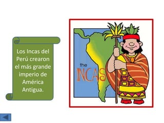 Los Incas del
Perú crearon
el más grande
imperio de
América
Antigua.