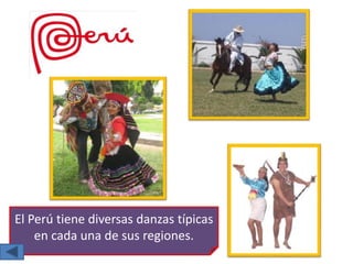 El Perú tiene diversas danzas típicas
en cada una de sus regiones.