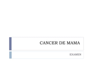 CANCER DE MAMA  EXAMEN 
