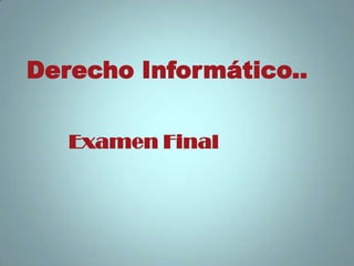 Derecho Informático.. Examen Final 