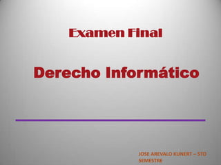 Examen Final Derecho Informático JOSE AREVALO KUNERT – 5TO SEMESTRE 