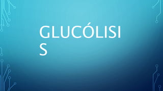 GLUCÓLISI
S
 