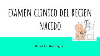 examen clinico del recien
nacido
Mirella Rodriguez
 