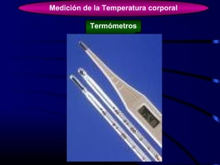 Medición de la Temperatura corporal
Termómetros
 