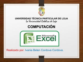 UNIVERSIDAD TÉCNICA PARTICULAR DE LOJA
La Universidad Católica de Loja
COMPUTACIÓN
Realizado por: Ivania Belen Cordova Cordova.
 
