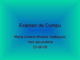 Exámen de Compu María Lorena Alvarez Velázquez 1ero secundaria 23-06-09 