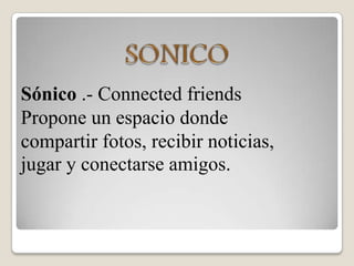 SONICOSónico .- Connected friends Propone un espacio donde compartir fotos, recibir noticias, jugar y conectarse amigos.