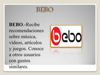 BEBOBEBO.-Recibe recomendaciones sobre música, vídeos, artículos y juegos. Conoce a otros usuarios con gustos similares.