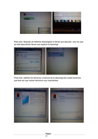 .
Paso dos: después de haberse descargado lo tienes que ejecutar, una vez que
se está ejecutando tienes que esperar la descarga

Pasó tres: saldrán los términos o licencia de la descarga las cuales tenemos
que leer por que vienen términos muy importantes

Página
12

 