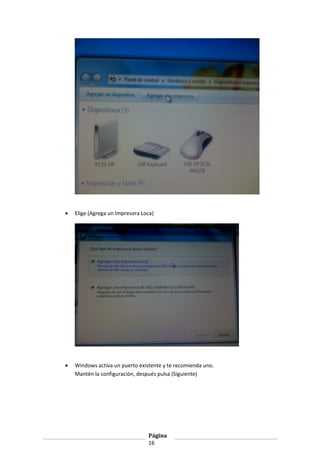 •

Elige (Agrega un Impresora Loca)

•

Windows activa un puerto existente y te recomienda uno.
Mantén la configuración, después pulsa (Siguiente)

Página
16

 