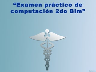 “Examen práctico de
computación 2do Bim”
 