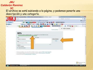 JMJ
Calderón Ramírez
        3C
    El archivo se está subiendo a la página, y podemos ponerle una
    descripción y una categoría.

    JMJ
 