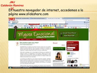 JMJ
Calderón Ramírez
     En nuestro navegador de internet, accedemos a la
       3C

     página www.slideshare.com
     JMJ
 