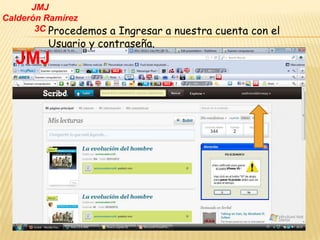 JMJ
Calderón Ramírez
       3C Procedemos a Ingresar a nuestra cuenta con el
         Usuario y contraseña.
  JMJ
 