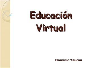 Educación Virtual Dominic Yaucán 
