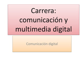 Carrera:
comunicación y
multimedia digital
Comunicación digital
 