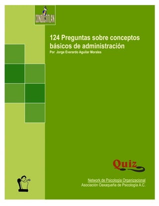 124 Preguntas sobre conceptos
básicos de administración
Por Jorge Everardo Aguilar Morales

Network de Psicología Organizacional
Asociación Oaxaqueña de Psicología A.C.

 