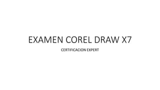 EXAMEN COREL DRAW X7
CERTIFICACION EXPERT
 