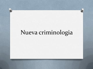 Nueva criminologia
 