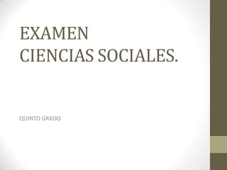 EXAMEN
CIENCIAS SOCIALES.

QUINTO GRADO

 