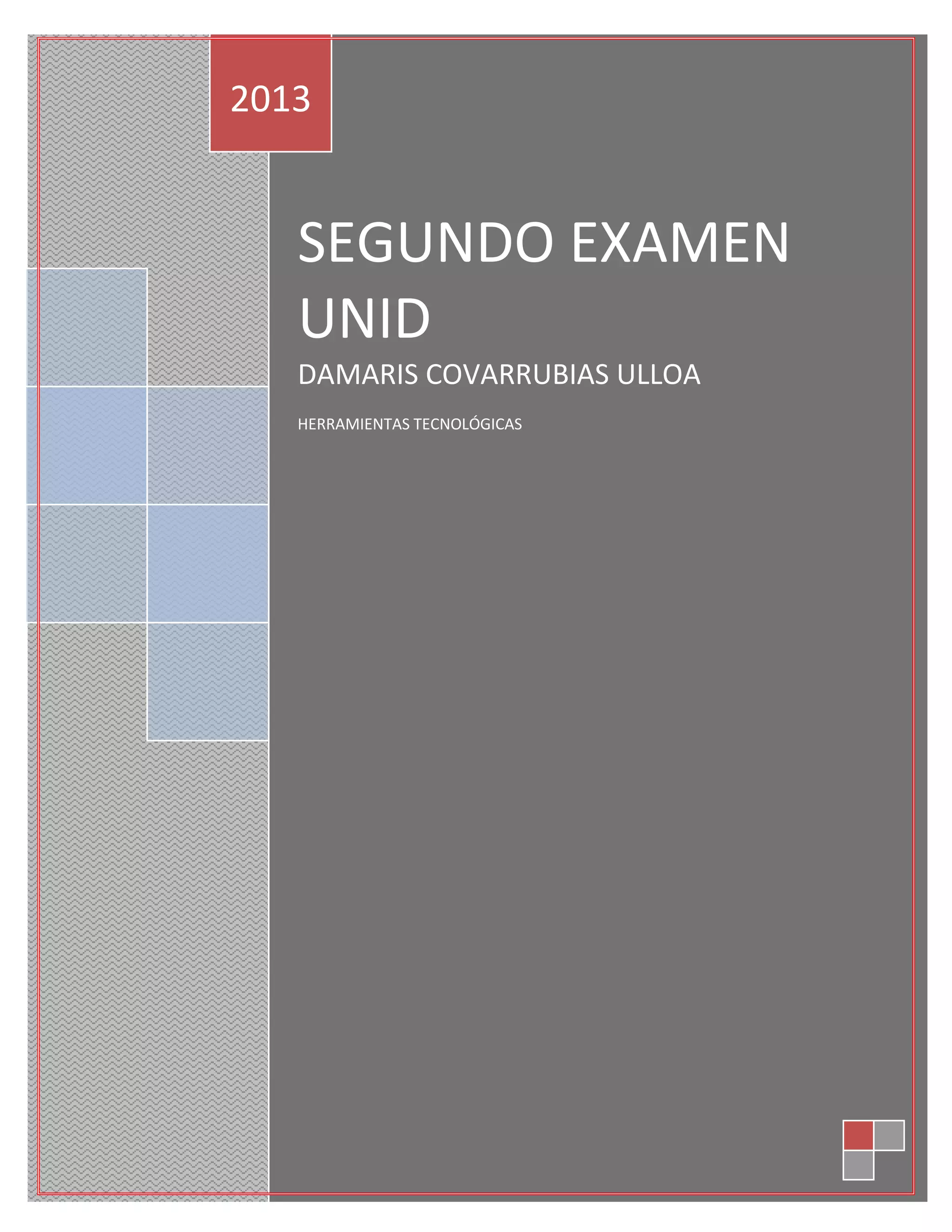 S

2013

SEGUNDO EXAMEN
UNID
DAMARIS COVARRUBIAS ULLOA
HERRAMIENTAS TECNOLÓGICAS

 