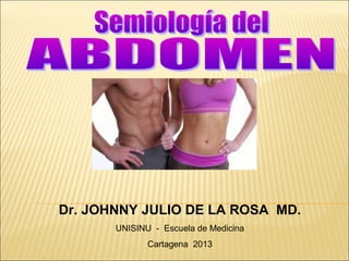 Dr. JOHNNY JULIO DE LA ROSA MD.
UNISINU - Escuela de Medicina
Cartagena 2013
 