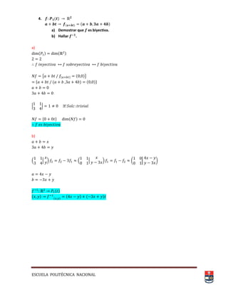 ESCUELA POLITÉCNICA NACIONAL
4. ( )
( ) ( )
a) Demostrar que es biyectiva.
b) Hallar .
a)
( ) ( )
{ ( ) ( )}
* ( ) ( )+
| |
* + ( )
b)
. | / . | / ( | )
( )
( ) ( )
( ) ( )
 