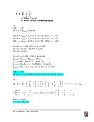 ESCUELA POLITÉCNICA NACIONAL
3. ( )
a) Hallar ( ).
b) Hallar valores y vectores propios.
a)
( ) ( ) ( )
( ) ( ) ( ) ( ) ( ) ( )
( ) ( ) ( ) ( ) ( ) ( )
( ) ( ) ( ) ( ) ( ) ( )
( ) ( ) ( ) ( )
( ) ( ) ( ) ( )
( ) ( )
( ) ( ) ( ) ( )
( ) ( ) ( ) ( )
( ) ( ) ( ) ( )
( ) ( ) ( ) ( )
( ) ( )
( ) ( ) ( )
b)
| | |( ) ( )| | |
| | | |
 