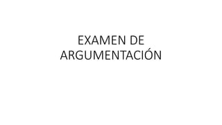 EXAMEN DE
ARGUMENTACIÓN
 