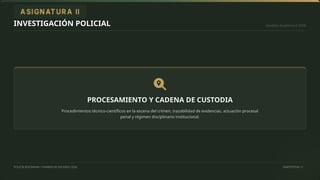 Gestión Académica 2026
POLICÍA BOLIVIANA • EXAMEN DE ASCENSO 2026 DIAPOSITIVA 11
INVESTIGACIÓN POLICIAL
PROCESAMIENTO Y CADENA DE CUSTODIA
Procedimientos técnico-científicos en la escena del crimen, trazabilidad de evidencias, actuación procesal
penal y régimen disciplinario institucional.
 