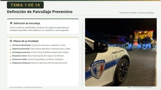 Prevención del Delito • Doctrina Operativa
POLICÍA BOLIVIANA • EXAMEN DE ASCENSO 2026 TEMA 1 • PATRULLAJES PREVENTIVOS
Definición de Patrullaje Preventivo
Definición de Patrullaje
Acción sistémica, planificada y dinámica de vigilancia ejecutada por
unidades policiales uniformadas en un cuadrante o zona asignada.
Pilares de su Finalidad
Territorio delimitado: Asignación táctica por cuadrante o sector.
Objetivo primordial: Evitar hechos delictivos, contravenciones y faltas.
Estrategia proactiva: Primera línea de defensa estatal ante el delito.
Disuasión activa: Eleva la percepción del riesgo en el infractor.
Presencia visible: Genera tranquilidad y confianza ciudadana.
Respuesta temprana: Reacción oportuna ante llamadas de auxilio.
▪
▪
▪
▪
▪
▪
 